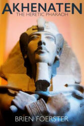 Akhenaten: The Heretic Pharaoh - Brien Foerster (ISBN: 9781537272276)