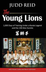 The Young Lions: 1, 000 Days of training under a karate master and the 100-man Kumite. - Judd Reid, Anton Cavka, Norm Schriever (ISBN: 9781537312958)