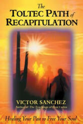 The Toltec Path of Recapitulation: Healing Your Past to Free Your Soul (ISBN: 9781879181601)