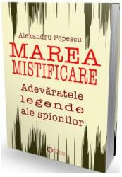 Marea mistificare. Adevaratele legende ale spionilor - Alexandru Popescu (ISBN: 9786065373730)