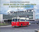 Irish Buses in the Mid-1960s: A Return Journey (ISBN: 9781780731773)