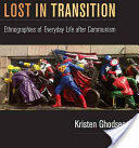 Lost in Transition: Ethnographies of Everyday Life After Communism (2011)