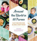 Around the World in 80 Purees: Easy Recipes for Global Baby Food (ISBN: 9781594748950)