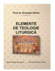 Elemente de teologie liturgica - Gheorghe Girbea (ISBN: 9786063710162)