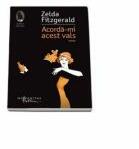 Zelda Fitzgerald, Acorda-mi acest vals (ISBN: 9789736896965)