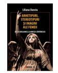 Arhetipuri, stereotipuri si imagini ale femeii (de la Ghilgames la Mircea Cartarescu) - Liliana Danciu (ISBN: 9786064904942)