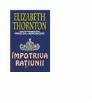 Impotriva ratiunii - Elizabeth Thornton (ISBN: 5948543002356)