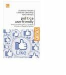 Politica user friendly - despre consultanti politici si Facebook in Romania si Republica Moldova - Florenta Toader, Catalina Grigorasi, Sofia Frunza (ISBN: 9786068320236)