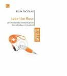 Take the Floor Professional Communication Theoretically Contextualized - Felix Nicolau (ISBN: 9786068571591)