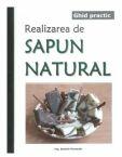 Ghid practic. Realizarea de sapun natural - Ing. Daniela Paraschiv (ISBN: 9789730106060)