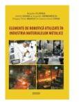 Elemente de robotica utilizate in industria materialelor metalice - Bogdan Florea (ISBN: 9786062506223)