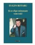 Si ce clipe minunate vom trai! - Eugen Rotaru (ISBN: 9786064905550)