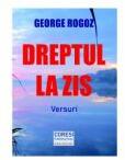 Dreptul la zis. Versuri - George Rogoz (ISBN: 9786069966846)