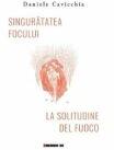 Singuratatea focului - Daniele Cavicchia (ISBN: 9786064904546)