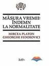 Masura vremii. Indemn la normalitate - Mircea Platon, Gheorghe Fedorovici (ISBN: 9799739703672)