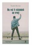 Nu voi fi niciodata ce vreti - Teodor Burnar (ISBN: 9786066743112)