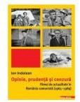 Opinie, prudenta si cenzura. Filmul de actualitate in Romania comunista (1965-1989) - Ion Indolean (ISBN: 9786060206682)