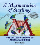 A Murmuration of Starlings: The Collective Nouns of Animals and Birds (2013)