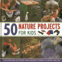 50 Nature Projects for Kids: Fun-Packed Outdoor and Indoor Things to Make and Do (2013)