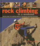 Rock Climbing in a Weekend: Step-By-Step: From Getting Started to Developing Advanced Technique (2013)