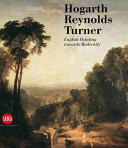 Hogarth Reynolds Turner: British Painting and the Rise of Modernity (2014)