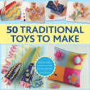 50 Traditional Toys to Make: Easy-To-Follow Projects to Create for and with Kids (2015)