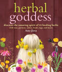 Herbal Goddess: Discover the Amazing Spirit of 12 Healing Herbs with Teas Potions Salves Food Yoga and More (ISBN: 9781612124124)