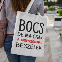  Bocs de ma csak a mopszommal beszélek Vászontáska (bocs_de_ma_csak_a_mopszommal_beszelek_vaszontaska)