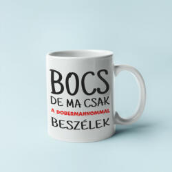 Bocs de ma csak a dobermannommal beszélek bögre (bocs_de_ma_csak_a_dobermannommal_bogre)