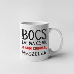 Bocs de ma csak a shih tzummal beszélek bögre (bocs_de_ma_csak_a_shih_tzummal_bogre)