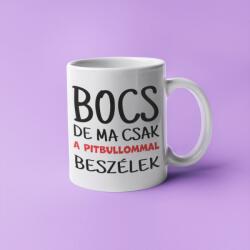 Bocs de ma csak a pitbullommal beszélek bögre (bocs_de_ma_csak_a_pitbullommal_beszelek_bogre)