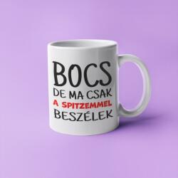 Bocs de ma csak a spitzemmel beszélek bögre (bocs_de_ma_csak_a_spitzemmel_beszelek_bogre)