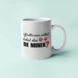Bullterrier nélkül lehet élni, de minek? bögre (bullterrier_nelkul_lehet_elni_de_minek_bogre)