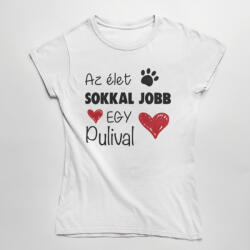  Az élet sokkal jobb egy pulival női póló (az_elet_sokkal_jobb_egy_pulival_noipolo)