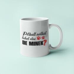 Pitbull nélkül lehet élni, de minek? bögre (pitbull_nelkul_lehet_elni_de_minek_bogre)