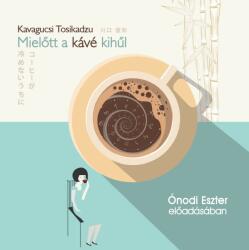 Tosikadzu Kavagucsi - Mielõtt A Kávé Kihűl - Hangoskönyv