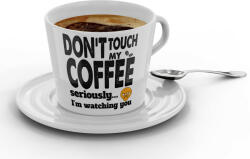  Don't touch my coffee, seriously I'm watching you - Kávéscsésze (Ajándék kistányérral) (301250)