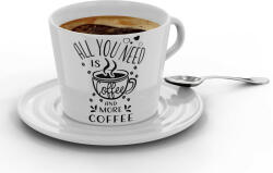 All you need is coffe and more coffee - Kávéscsésze (Ajándék kistányérral) (570696)
