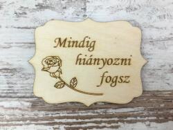 Natúr fa - "Mindig hiányozni fogsz" tábla 8x6cm