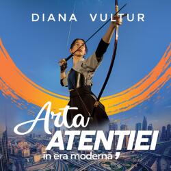 ATMAN Audiobook: Arta atentiei in era moderna. Diana Vultur