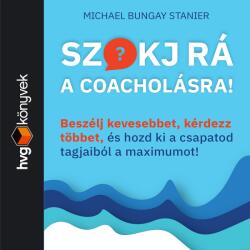  Szokj rá a coacholásra! Beszélj kevesebbet, kérdezz többet és hozd ki a csapatod tagjaiból a maximumot! [eHangoskönyv]