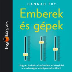 Emberek és gépek - Hogyan tartsuk a kezünkben az irányítást a mesterséges intelligencia korában? [eHangoskönyv]