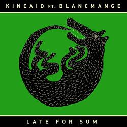 Kincaid Ft. Blancmange Late For Sum