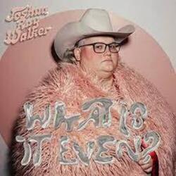 Walker, Joshua Ray What is It Even?