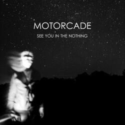 MOTORCADE See You In the Nothing