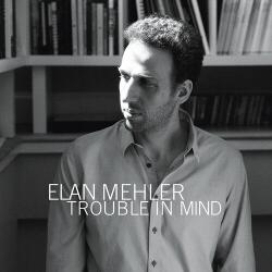 Mehler, Elan Trouble In Mind