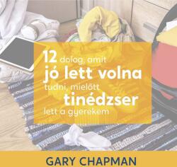  12 dolog , amit jó lett volna tudni, mielőtt tinédzser lett a gyerekem [eHangoskönyv]
