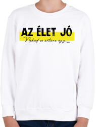 printfashion Az élet jó - Neked se ártana egy. . . - Gyerek pulóver - Fehér (7044037)