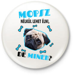 printfashion Mopsz nélkül lehet élni, de minek? - Kitűző, hűtőmágnes - Fehér (6928989)