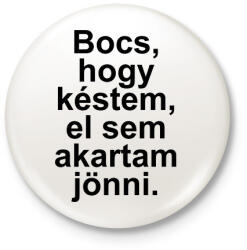 printfashion Bocs, hogy késtem, el sem akartam jönni - Kitűző, hűtőmágnes - Fehér (5675440)